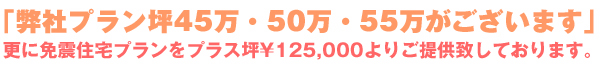 弊社プラン坪45万・50万・55万がございます。