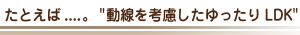 動線を考慮したゆったりLDK